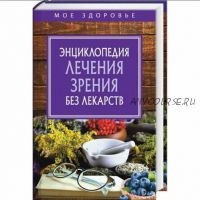 Здоровая жизнь. Энциклопедия лечения зрения без лекарств [Рипол Классик]