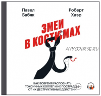 [Аудиокнига] Змеи в костюмах. Как защититься от психопатов на работе (Павел Бабяк, Роберт Хаэр)