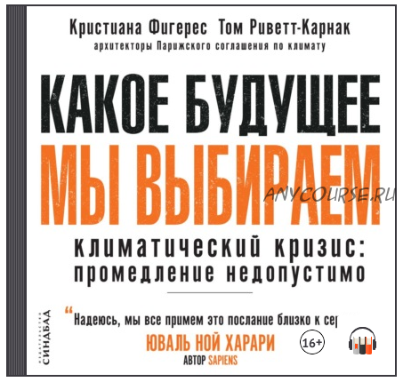 [Аудиокнига] Какое будущее мы выбираем. Климатический кризис: промедление недопустимо (Кристиана Фигерес)