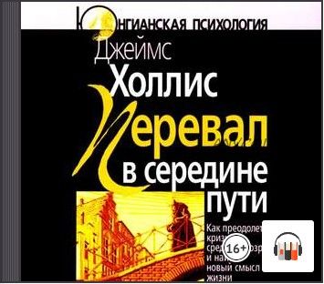 [Аудиокнига] Перевал в середине пути. Как преодолеть кризис среднего возраста и найти новый смысл (Джеймс Холлис)