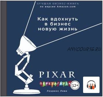 [Аудиокнига] PIXAR. Перезагрузка. Гениальная книга по антикризисному управлению (Лоуренс Леви)