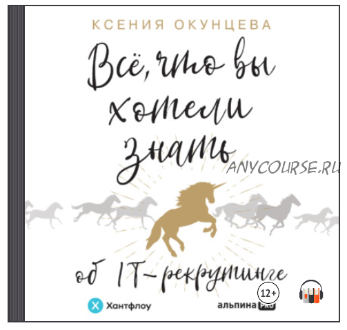 [Аудиокнига] Все, что вы хотели знать об IT-рекрутинге. Как обогнать конкурентов в гонке за профессионалами (Ксения Окунцева)