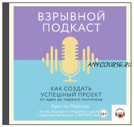 [Аудиокнига] Взрывной подкаст. Как создать успешный проект от идеи до первого миллиона (Кристен Майнцер)