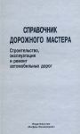 Справочник дорожного мастера. Строительство, эксплуатация и ремонт автомобильных дорог