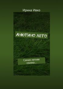 Анютино лето. Самая летняя сказка…