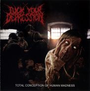 FUCK YOUR DEPRESSION - Total Conception Of Human Madness