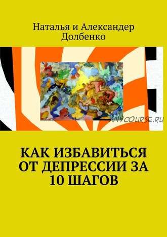 Как избавиться от депрессии за 10 шагов (Наталья Долбенко)