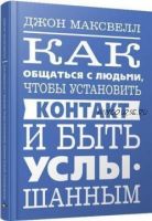 Как общаться с людьми, чтобы установить контакт и быть услышанным (Джон Максвелл)