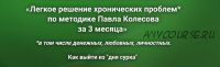 Легкое решение хронических проблем по методике Павла Колесова за 3 месяца (Павел Колесов)