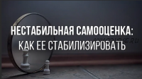 Нестабильная самооценка. Как ее стабилизировать (Павел Федоренко)