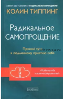 Радикальное самопрощение. Прямой путь к подлинному приятию себя (Колин Типпинг)