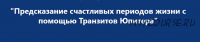 Предсказание счастливых периодов жизни с помощью Транзитов Юпитера (Евгений Волоконцев)