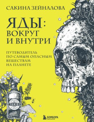 Яды: вокруг и внутри. Путеводитель по самым опасным веществам на планете (Сакина Зейналова)