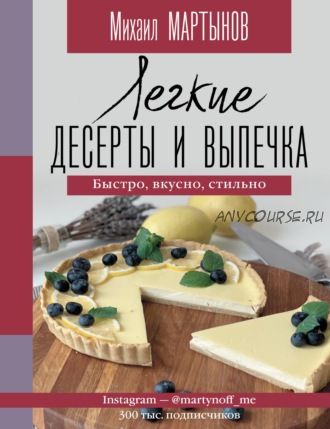 Легкие десерты и выпечка. Быстро, вкусно, стильно (Михаил Мартынов)