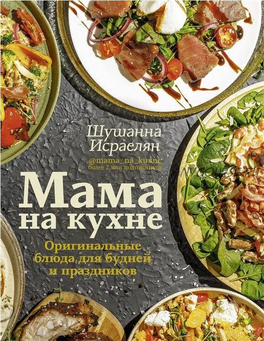 Мама на кухне. Оригинальные блюда для будней и праздников (Шушанна Исраелян)