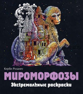 Мироморфозы. Экстремальные раскраски (Керби Розанес)