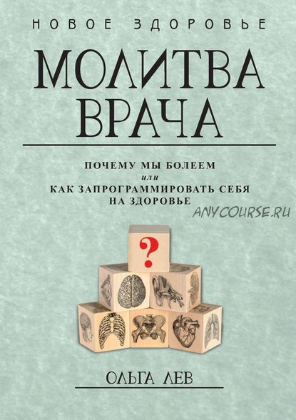 Молитва врача. Почему мы болеем, или Как запрограммировать себя на здоровье (Ольга Лев)