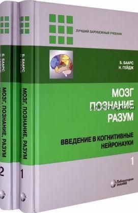 Мозг, познание, разум: введение в когнитивные нейронауки, 2 тома, 5-е издание (Б. Баарс, Н. Гейдж)