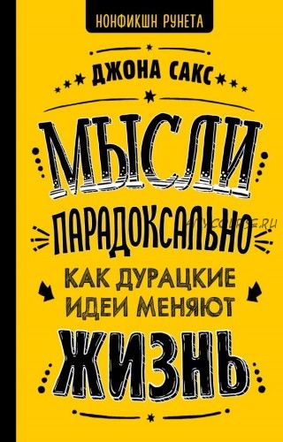 Мысли парадоксально: как дурацкие идеи меняют жизнь (Сакс Джона)