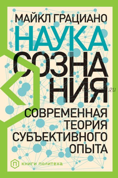 Наука сознания. Современная теория субъективного опыта (Майкл Грациано)