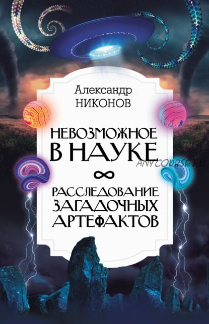 Невозможное в науке. Расследование загадочных артефактов (Александр Никонов)