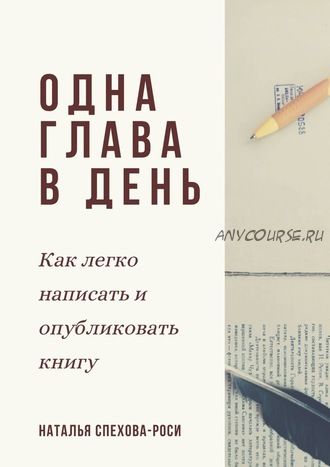 Одна глава в день. Как легко написать и опубликовать книгу (Наталья Спехова-Роси)