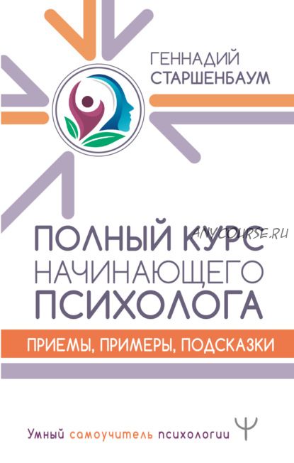 Полный курс начинающего психолога. Приемы, примеры, подсказки (Геннадий Старшенбаум)