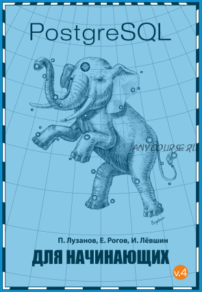 PostgreSQL для начинающих V.4 (2018) (П.Лузанов, Е.Рогов, И.Левшин)