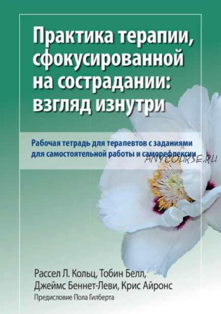 Практика терапии, сфокусированной на сострадании: взгляд изнутри (Рассел Кольц, Тобин Белл)