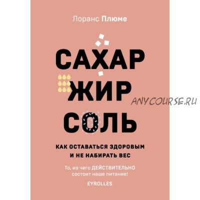 Сахар, жир, соль. Как оставаться здоровым и не набирать вес (Лоранс Плюме)