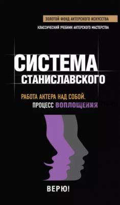 Система Станиславского. Работа актера над собой. Процесс воплощения (К.С. Станиславский)