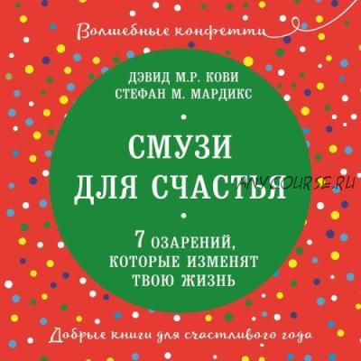 Смузи для счастья. 7 озарений, которые изменят твою жизнь (Дэвид Кови, Стефан Мардикс)