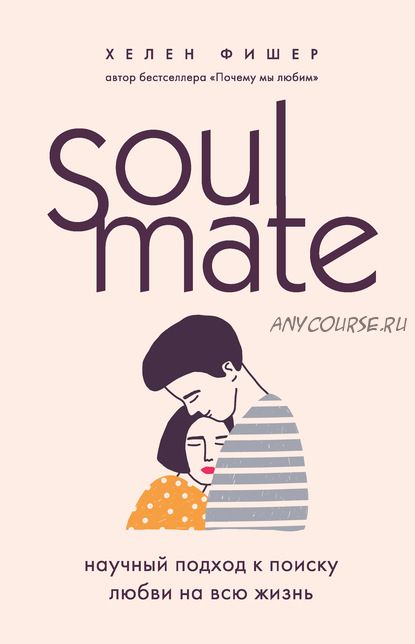 Soulmate. Научный подход к поиску любви на всю жизнь (Хелен Фишер)