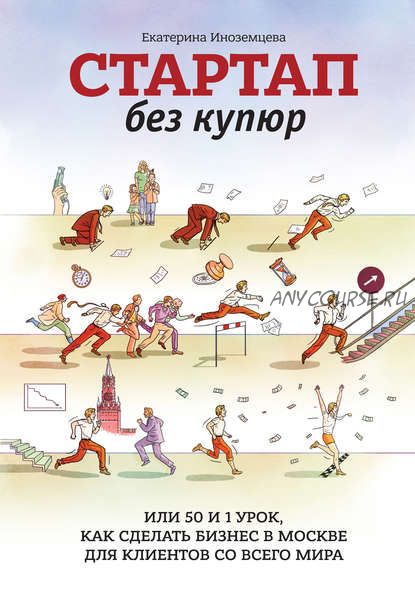 Стартап без купюр, или 50 и 1 урок, как сделать бизнес в Москве (Екатерина Иноземцева)