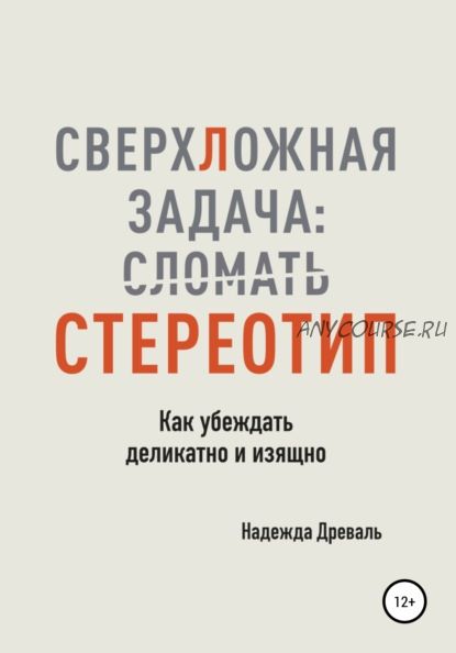 СверхЛожная задача: сломать стереотип. Как убеждать деликатно и изящно (Надежда Древаль)