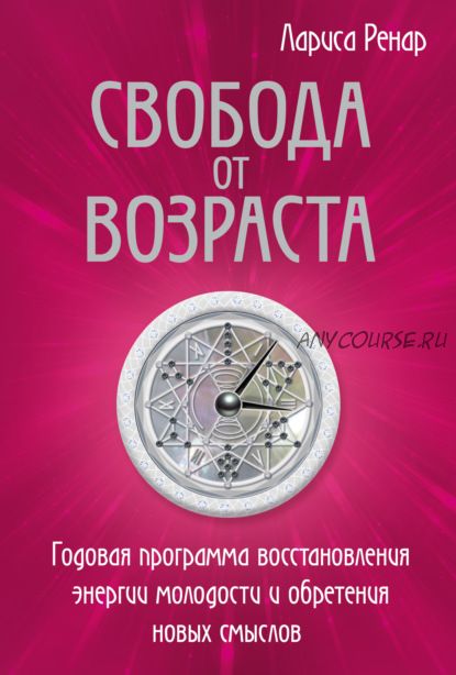 Свобода от возраста. Годовая программа восстановления энергии молодости (Лариса Ренар)