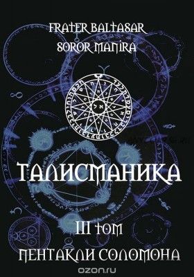 Талисманика. Том 3. Пентакли Соломона (Фратер Бальтазар, Сорор Манира)