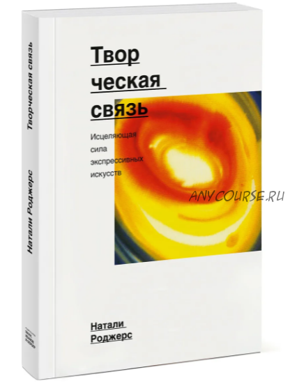 Творческая связь. Исцеляющая сила экспрессивных искусств (Натали Роджерс)