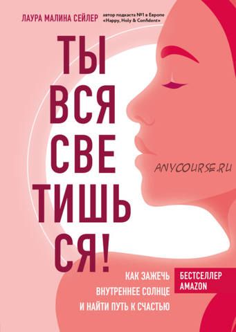 Ты вся светишься! Как зажечь внутреннее солнце и найти путь к счастью (Лаура Малина Сейлер)