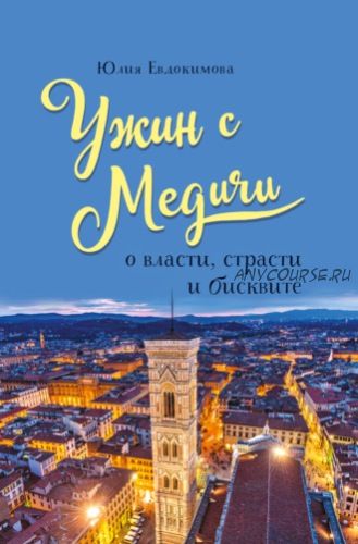 Ужин с Медичи. О власти, страсти и бисквите (Юлия Евдокимова)