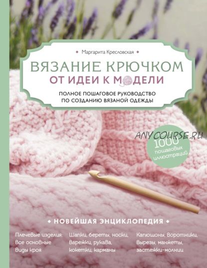 Вязание крючком. От идеи к модели. Полное пошаговое руководство (Маргарита Кресловская)