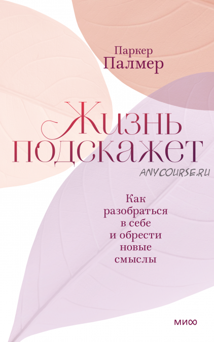 Жизнь подскажет. Как разобраться в себе и обрести новые смыслы (Паркер Палмер)