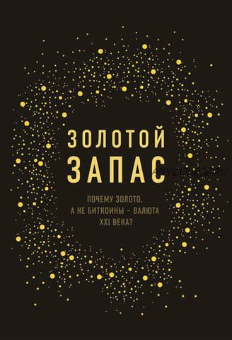 Золотой запас. Почему золото, а не биткоины – валюта XXI века (Джеймс Рикардс)