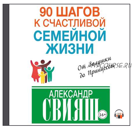 [Аудиокнига] 90 шагов к счастливой семейной жизни. От Золушки до Принцессы (Александр Свияш)