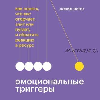 [Аудиокнига] Эмоциональные триггеры. Как понять, что вас огорчает, злит или пугает (Дэвид Ричо)