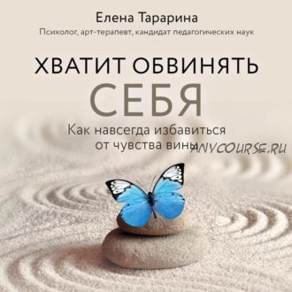 [Аудиокнига] Хватит обвинять себя! Как избавиться от чувства вины навсегда (Елена Тарарина)