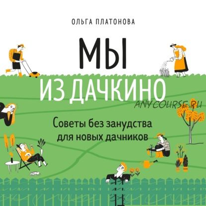 [Аудиокнига] Мы из Дачкино. Советы без занудства для новых дачников (Ольга Платонова)