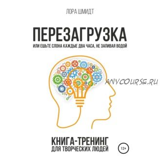 [Аудиокнига] Перезагрузка. Книга-тренинг для творческих людей (Лора Шмидт)