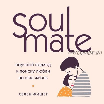 [Аудиокнига] Soulmate. Научный подход к поиску любви на всю жизнь (Хелен Фишер)