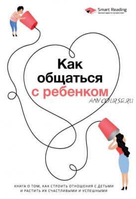 [Smart Reading] Как общаться с ребенком. Книга о том, как строить отношения с детьми